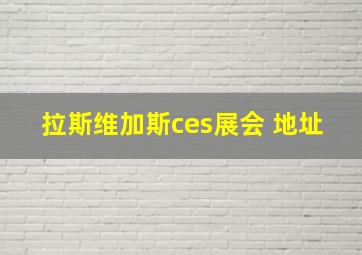 拉斯维加斯ces展会 地址